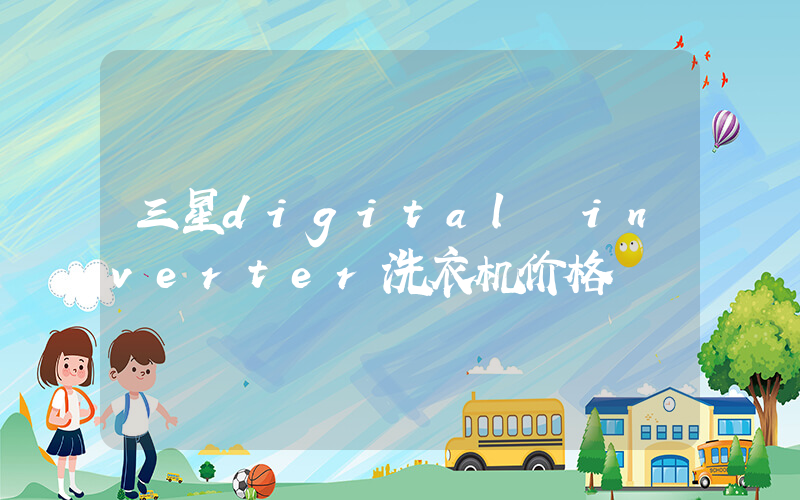 三星digital inverter洗衣机价格
